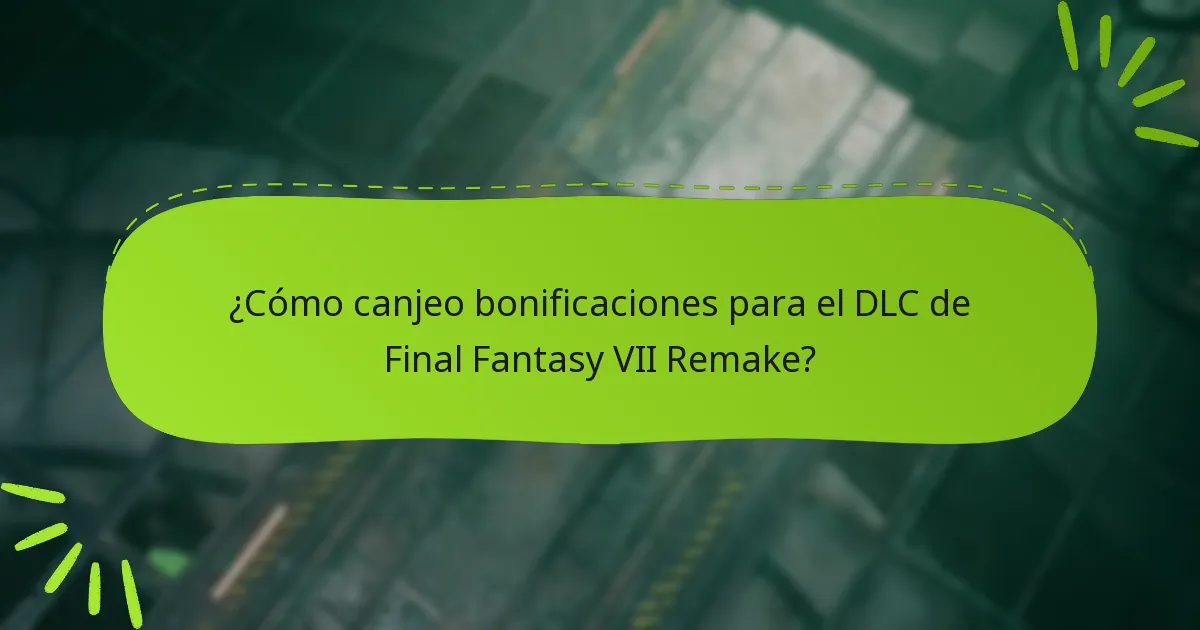 ¿Cómo canjeo bonificaciones para el DLC de Final Fantasy VII Remake?