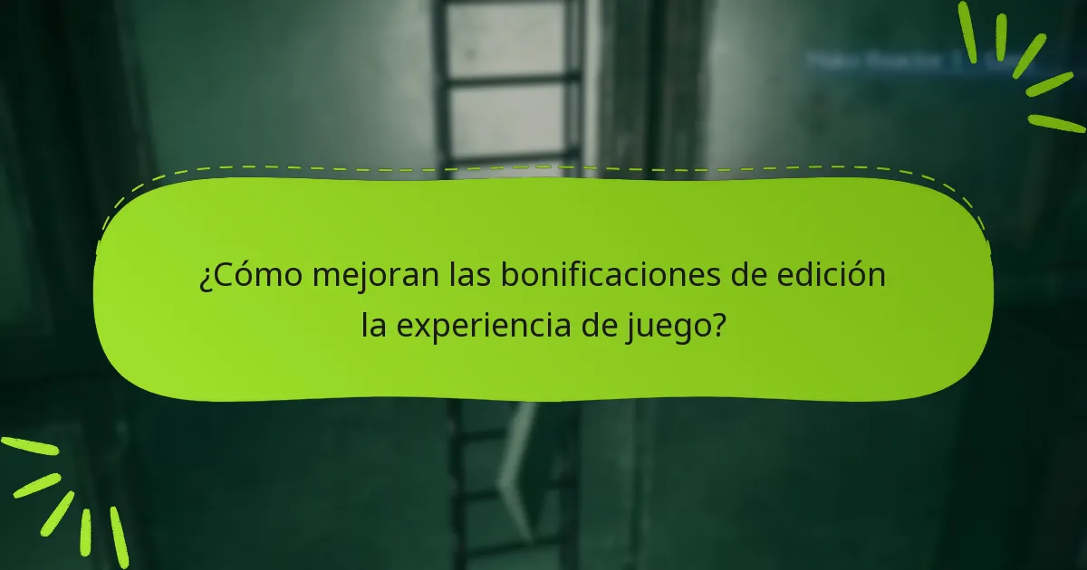¿Cómo mejoran las bonificaciones de edición la experiencia de juego?