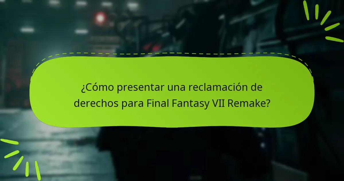 ¿Cómo presentar una reclamación de derechos para Final Fantasy VII Remake?