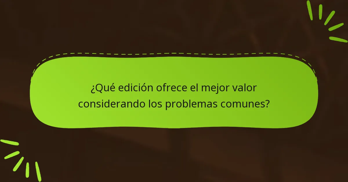 ¿Qué edición ofrece el mejor valor considerando los problemas comunes?