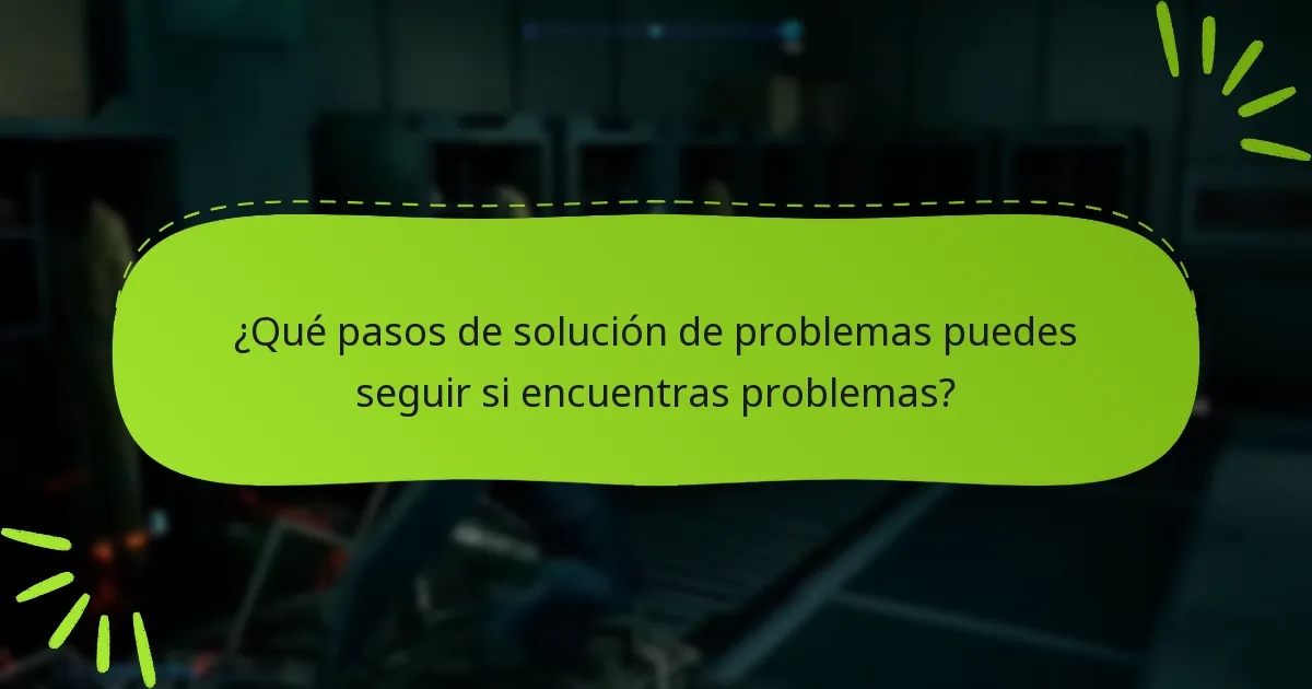 ¿Qué pasos de solución de problemas puedes seguir si encuentras problemas?